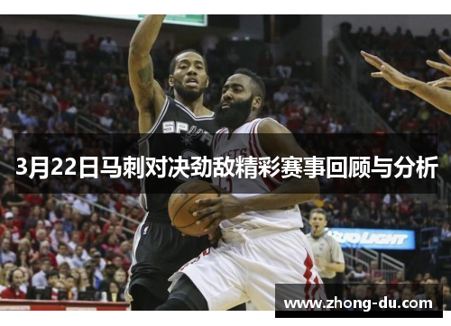 3月22日马刺对决劲敌精彩赛事回顾与分析