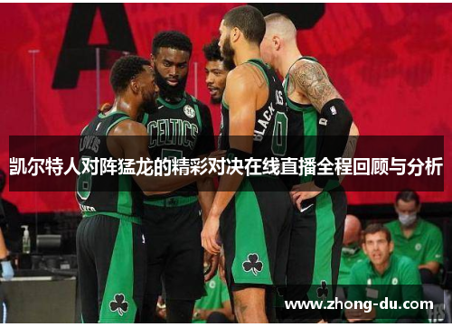 凯尔特人对阵猛龙的精彩对决在线直播全程回顾与分析