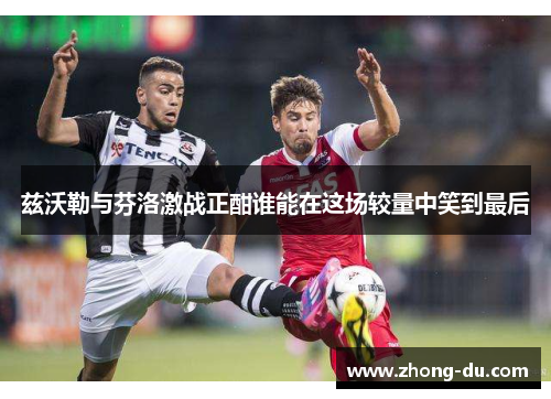 兹沃勒与芬洛激战正酣谁能在这场较量中笑到最后